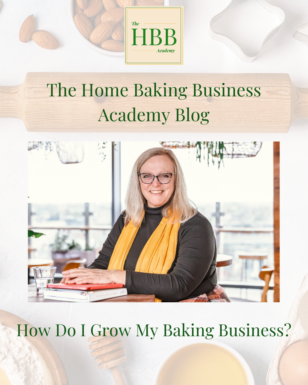 Promotional graphic for The Home Baking Business Academy Blog featuring the title "How Do I Grow My Baking Business?" At the center is a smiling woman with long blonde hair, glasses, and a mustard yellow scarf, sitting at a table with books and a glass of water. The background includes soft baking-themed elements like almonds, flour, and baking utensils.