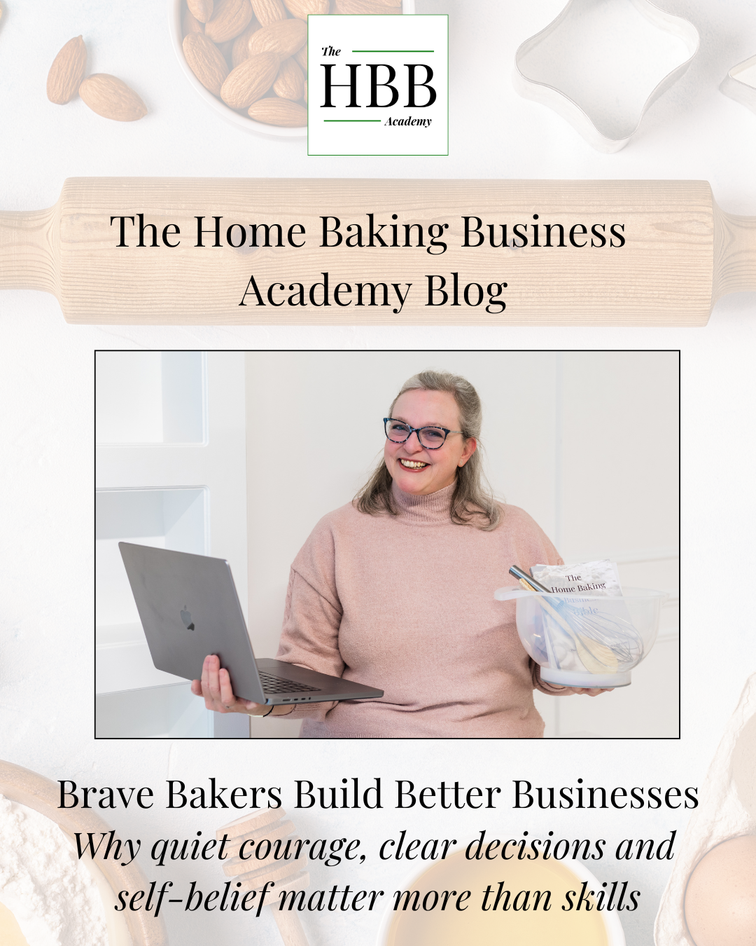 Branded blog graphic for The Home Baking Business Academy. Annie smiles while holding a laptop in one hand and a mixing bowl with baking tools in the other, symbolising the balance between baking and business. Text reads: “The Home Baking Business Academy Blog. Brave Bakers Build Better Businesses. Why quiet courage, clear decisions and self-belief matter more than skills.”