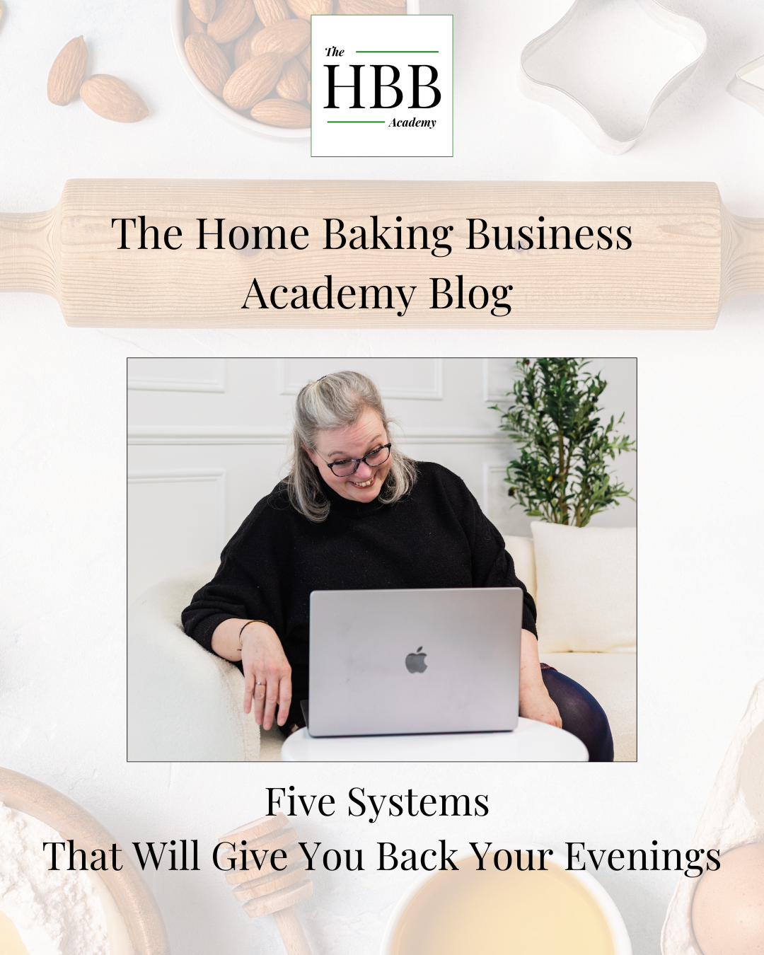 Graphic for The Home Baking Business Academy blog titled “Five Systems That Will Give You Back Your Evenings.” Includes the HBB Academy logo, a baking-themed background with rolling pin, almonds, flour and egg, and a central photo of Annie Bennett smiling while working on a laptop on a sofa.