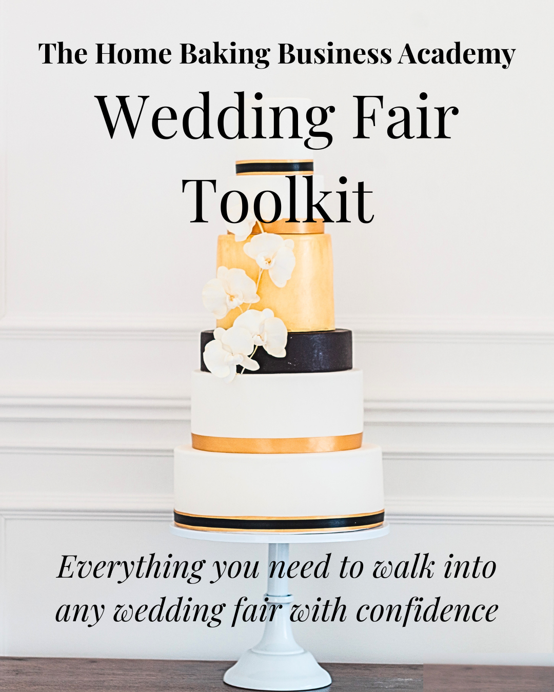 Promotional graphic for the Home Baking Business Academy Wedding Fair Toolkit. A striking four-tiered wedding cake in black, gold and white with white orchids takes centre stage against a pale grey panelled wall. Title text overlays the image with the tagline "Everything you need to walk into any wedding fair with confidence" at the bottom.