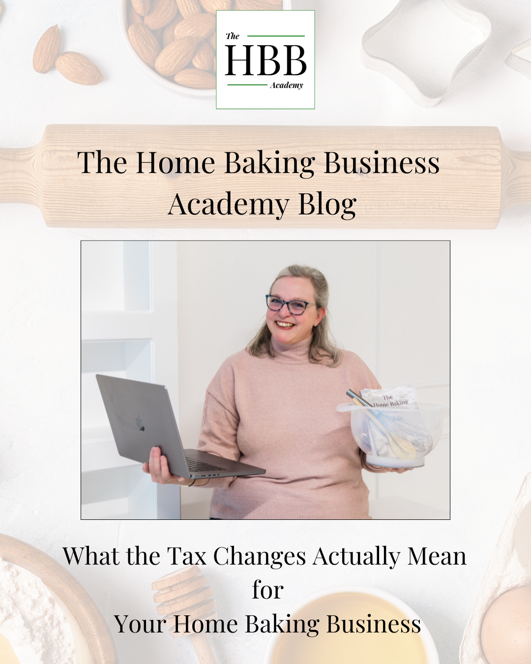 A woman sits smiling, holding an open laptop in one hand and a bag of baking supplies in the other. She is wearing a pink jumper and glasses. Text overlays read "The Home Baking Business Academy Blog" and "What the Tax Changes Actually Mean for Your Home Baking Business." The HBB Academy logo appears at the top of the image, set against a soft neutral background with baking props including almonds and a rolling pin.