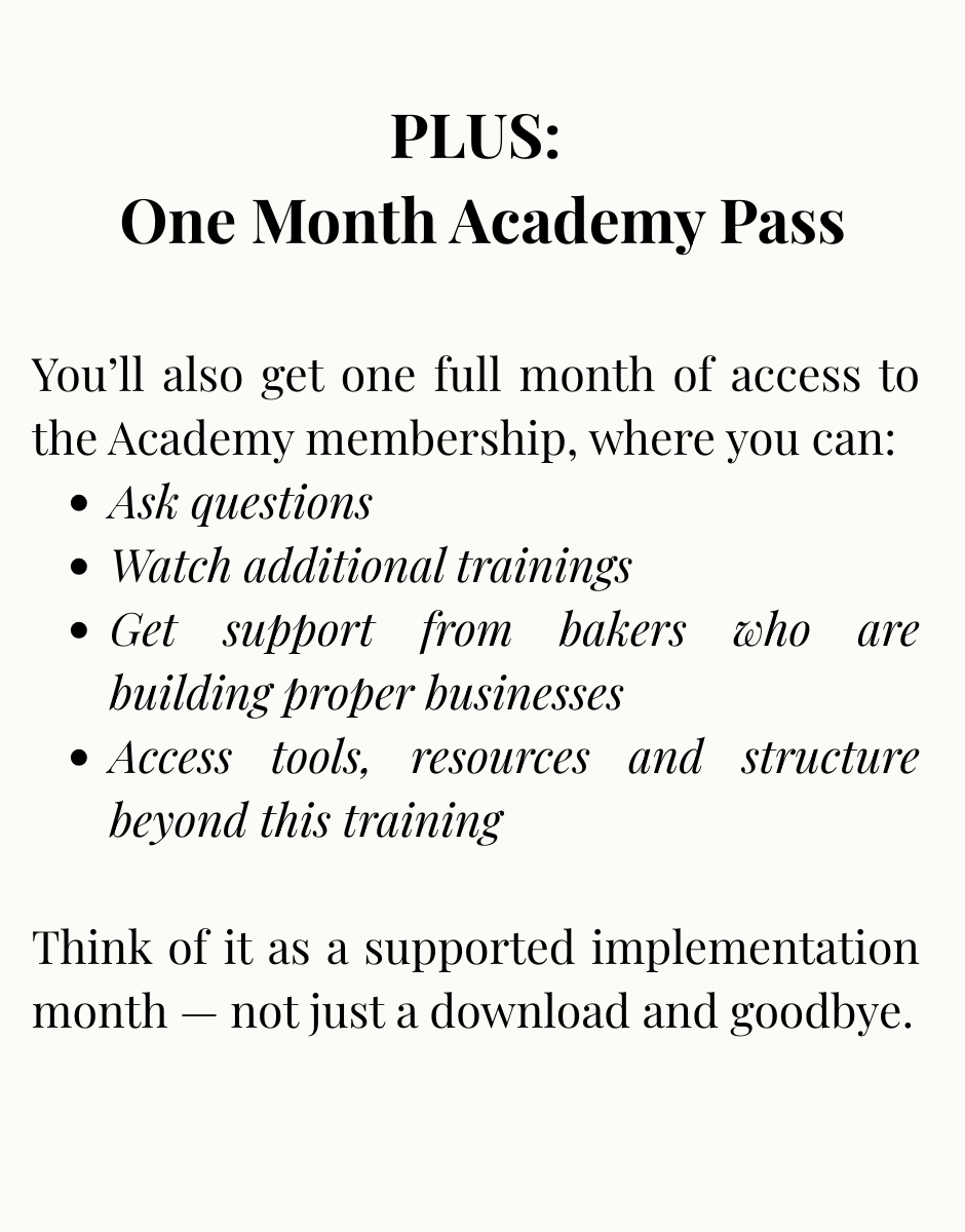 Text graphic on a cream background reading: "Plus: One Month's Access Pass to the Academy. You'll also get one full month of access to the Academy membership, where you can: ask questions, watch additional trainings, get support from bakers who are building proper businesses, access tools, resources and structure beyond this training. Think of it as a supported implementation month — not just a download and goodbye."